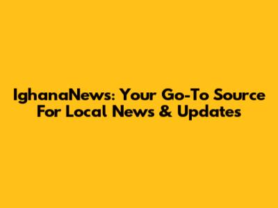 IghanaNews: Your Go-To Source For Local News & Updates