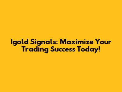Igold Signals: Maximize Your Trading Success Today!