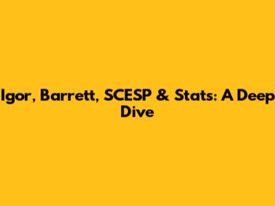 Igor, Barrett, SCESP & Stats: A Deep Dive