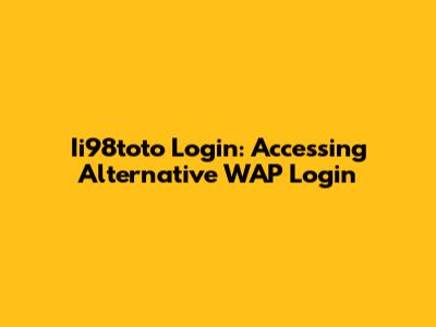 Ii98toto Login: Accessing Alternative WAP Login