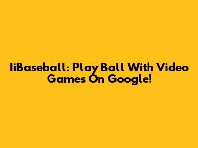 IiBaseball: Play Ball With Video Games On Google!