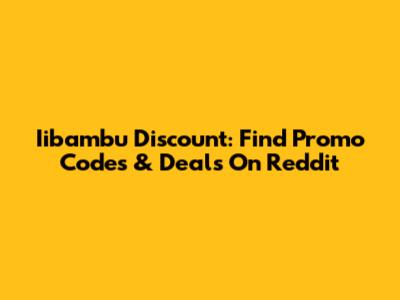 Iibambu Discount: Find Promo Codes & Deals On Reddit