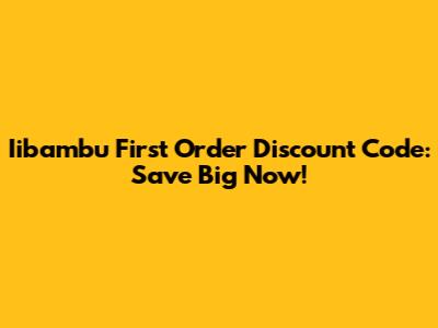 Iibambu First Order Discount Code: Save Big Now!