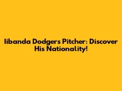 Iibanda Dodgers Pitcher: Discover His Nationality!