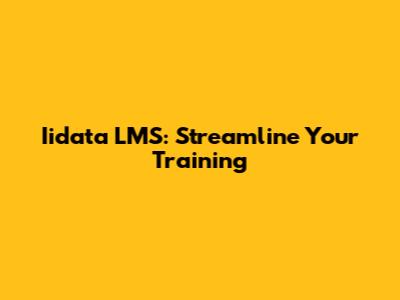 Iidata LMS: Streamline Your Training