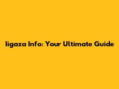 Iigaza Info: Your Ultimate Guide