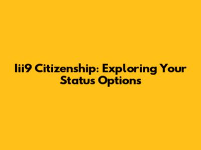 Iii9 Citizenship: Exploring Your Status Options