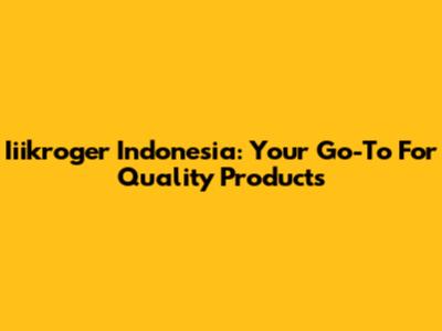 Iiikroger Indonesia: Your Go-To For Quality Products