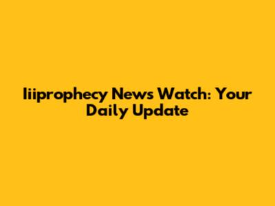 Iiiprophecy News Watch: Your Daily Update