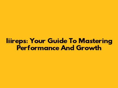 Iiireps: Your Guide To Mastering Performance And Growth