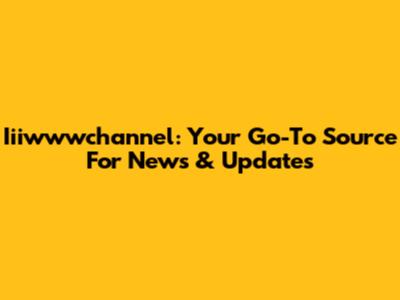 Iiiwwwchannel: Your Go-To Source For News & Updates