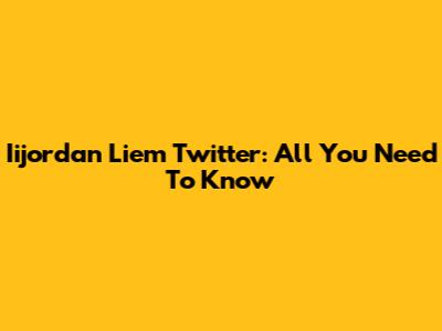 Iijordan Liem Twitter: All You Need To Know