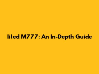 Iiled M777: An In-Depth Guide