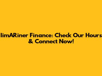 IimARiner Finance: Check Our Hours & Connect Now!