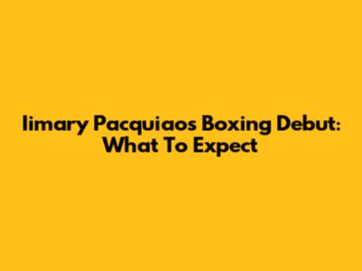 Iimary Pacquiao's Boxing Debut: What To Expect