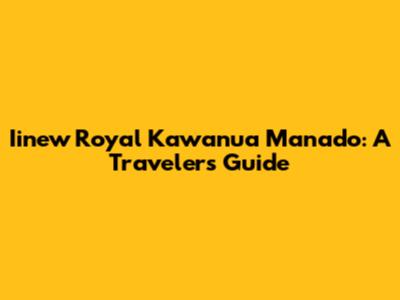 Iinew Royal Kawanua Manado: A Traveler's Guide