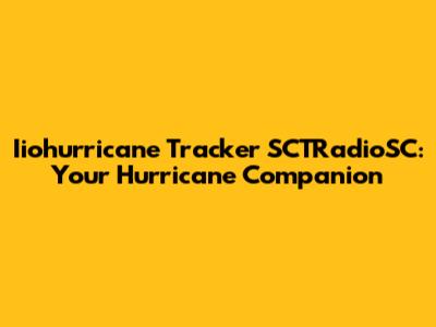 Iiohurricane Tracker SCTRadioSC: Your Hurricane Companion