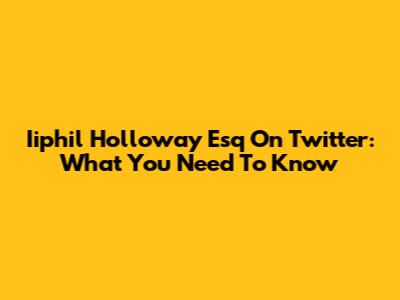 Iiphil Holloway Esq On Twitter: What You Need To Know