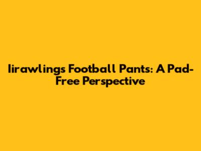 Iirawlings Football Pants: A Pad-Free Perspective