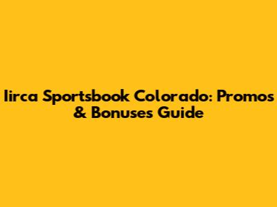 Iirca Sportsbook Colorado: Promos & Bonuses Guide