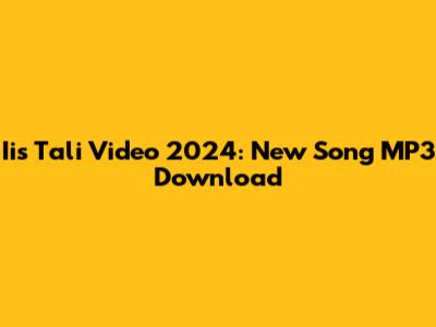 Iis Tali Video 2024: New Song MP3 Download