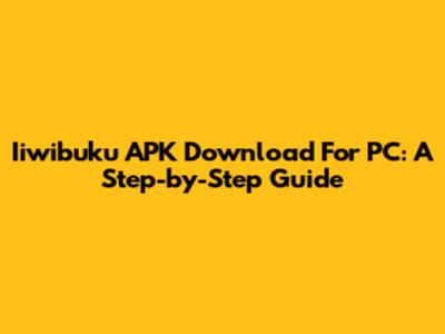 Iiwibuku APK Download For PC: A Step-by-Step Guide