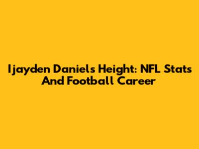 Ijayden Daniels' Height: NFL Stats And Football Career