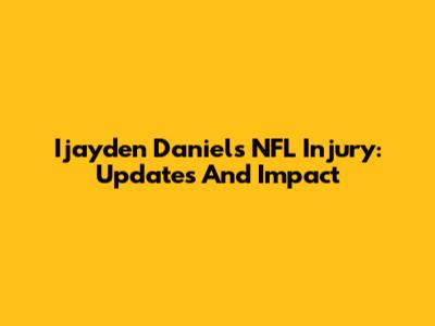 Ijayden Daniels' NFL Injury: Updates And Impact