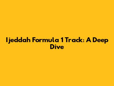 Ijeddah Formula 1 Track: A Deep Dive