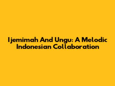 Ijemimah And Ungu: A Melodic Indonesian Collaboration