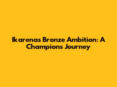Ikarena's Bronze Ambition: A Champion's Journey