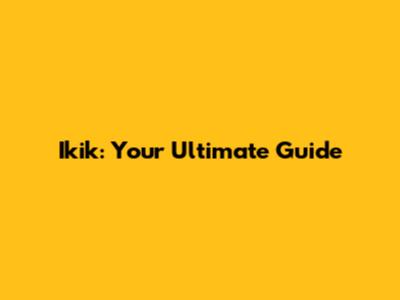 Ikik: Your Ultimate Guide
