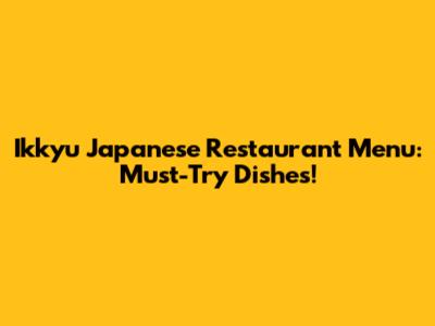 Ikkyu Japanese Restaurant Menu: Must-Try Dishes!