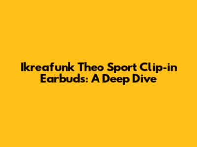 Ikreafunk Theo Sport Clip-in Earbuds: A Deep Dive