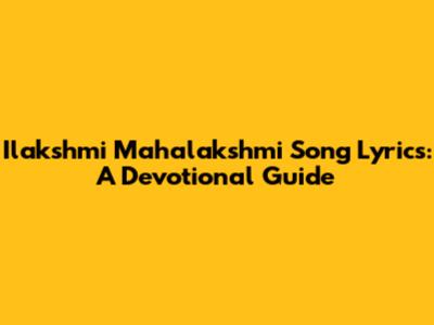 Ilakshmi Mahalakshmi Song Lyrics: A Devotional Guide