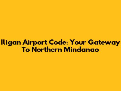 Iligan Airport Code: Your Gateway To Northern Mindanao