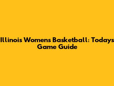 Illinois Women's Basketball: Today's Game Guide