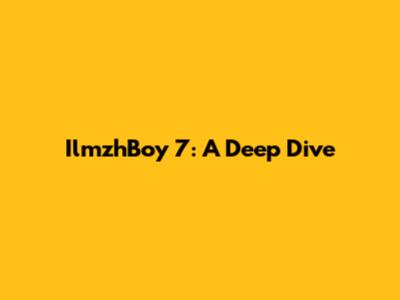 IlmzhBoy 7: A Deep Dive