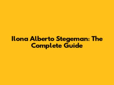 Ilona Alberto Stegeman: The Complete Guide