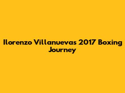 Ilorenzo Villanueva's 2017 Boxing Journey