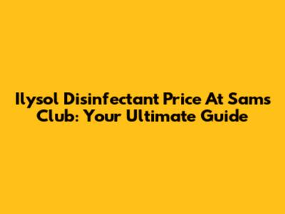 Ilysol Disinfectant Price At Sam's Club: Your Ultimate Guide