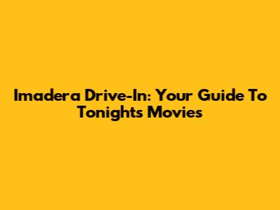 Imadera Drive-In: Your Guide To Tonight's Movies