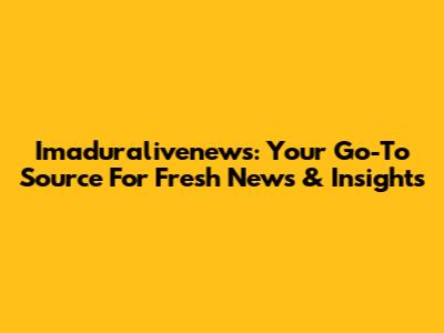 Imaduralivenews: Your Go-To Source For Fresh News & Insights