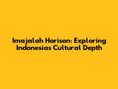 Imajalah Horison: Exploring Indonesia's Cultural Depth