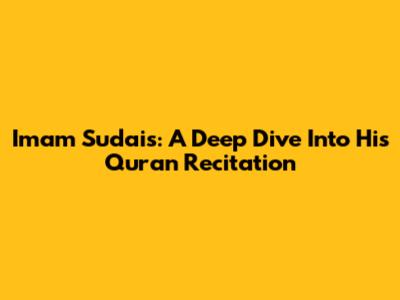 Imam Sudais: A Deep Dive Into His Quran Recitation