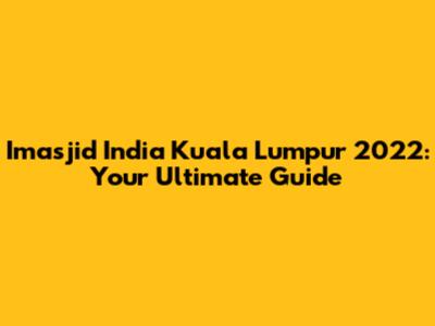 Imasjid India Kuala Lumpur 2022: Your Ultimate Guide