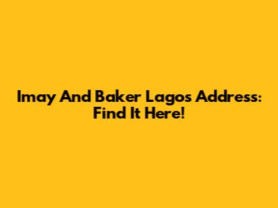 Imay And Baker Lagos Address: Find It Here!
