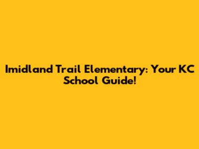Imidland Trail Elementary: Your KC School Guide!