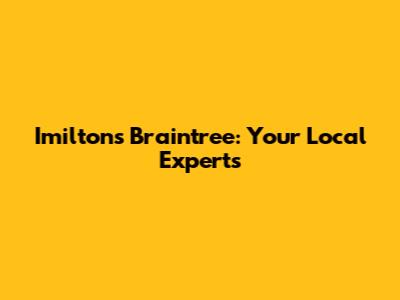 Imiltons Braintree: Your Local Experts