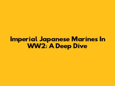 Imperial Japanese Marines In WW2: A Deep Dive